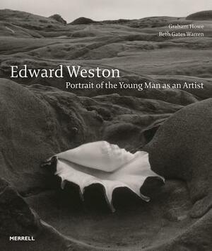 Edward Weston: Portrait of the Young Man as an Artist by Graham Howe