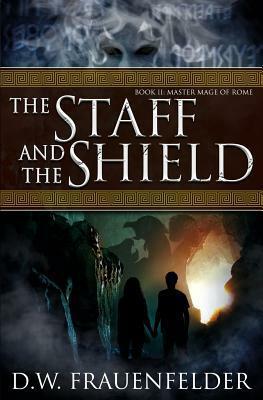 The Staff and the Shield: Book II of the Master Mage of Rome Series by D. W. Frauenfelder