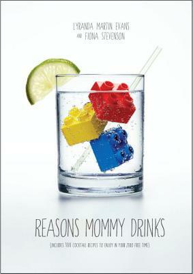 Reasons Mommy Drinks by Fiona Stevenson, Lyranda Martin-Evans