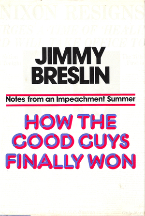 How the Good Guys Finally Won: Notes from an Impeachment Summer by Jimmy Breslin