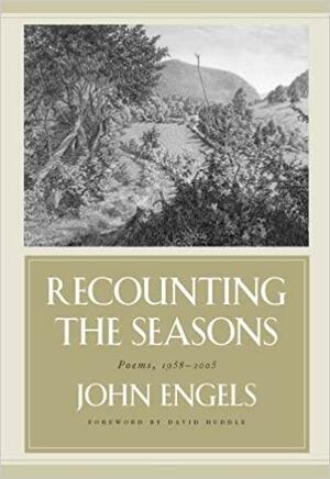 Recounting the Seasons: Poems, 1958-2005 by John Engels