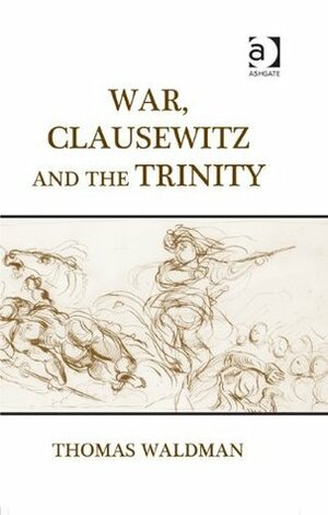 War, Clausewitz and the Trinity by Thomas Waldman