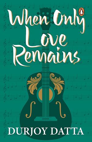 When Only Love Remains by Durjoy Datta