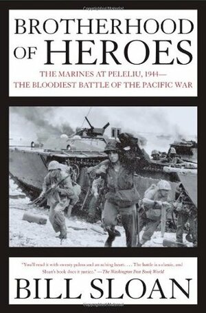 Brotherhood of Heroes: The Marines at Peleliu, 1944--The Bloodiest Battle of the Pacific War by Bill Sloan