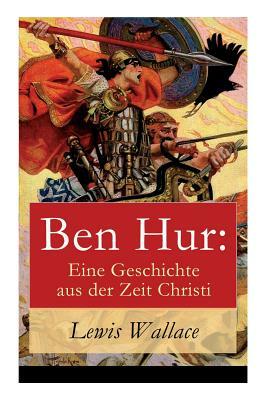 Ben Hur: Eine Geschichte aus der Zeit Christi by Lew Wallace