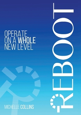Reboot: Operate on a Whole New Level by Michelle Collins