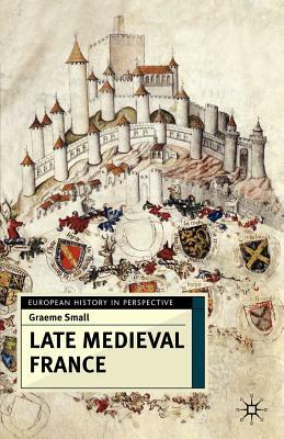 Late Medieval France by Graeme Small