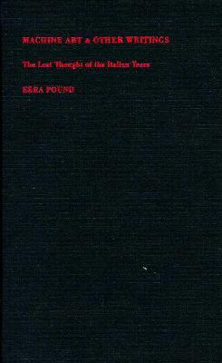 Machine Art and Other Writings: The Lost Thought of the Italian Years by Ezra Pound