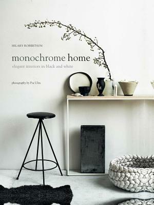 Monochrome Home: Elegant Interiors in Black and White by Hilary Robertson
