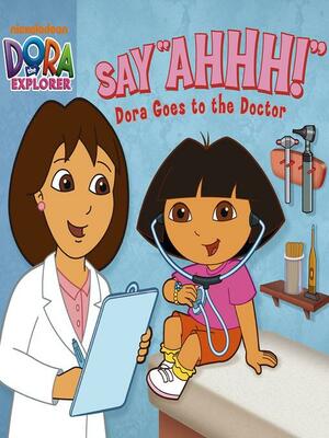 Say Ahhh! Dora Goes to the Doctor by Phoebe Beinstein