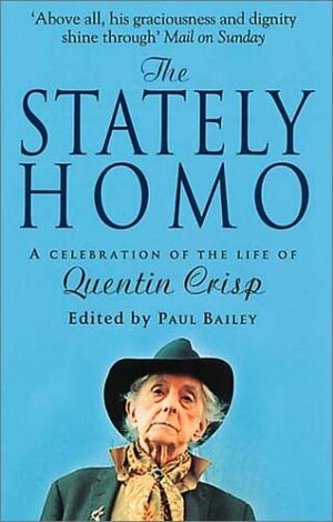 The Stately Homo: A Celebration of the Life of Quentin Crisp by Paul Bailey