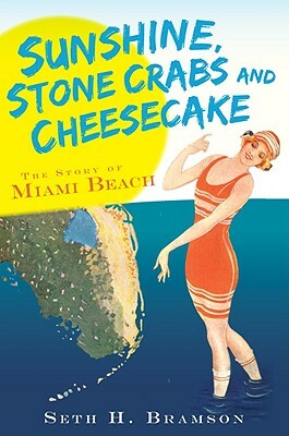 Sunshine, Stone Crabs and Cheesecake: The Story of Miami Beach by Seth H. Bramson