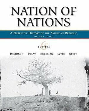 Nation of Nations, Volume I: To 1877: A Narrative History of the American Republic by William E. Gienapp, Brian DeLay, James West Davidson
