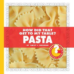 How Did That Get to My Table? Pasta by Emily J. Dolbear
