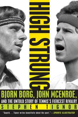 High Strung: Bjorn Borg, John McEnroe, and the Untold Story of Tennis's Fiercest Rivalry by Stephen Tignor