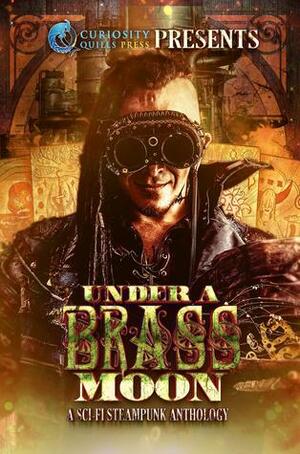 Under a Brass Moon: A Sci-Fi Steampunk Anthology by Terri Evert Karsten, James Wymore, Benjamin Sperduto, Amberle L. Husbands, Jordan Elizabeth, Quinn Southwick, Jeremy Mortis, S.A. Larsen, W.K. Pomeroy, Lorna Marie Larson, D.J. Butler, G. Miki Hayden, Lorna MacDonald Czarnota, Nick Lofthouse, Grant Eagar, Perry McDaid, Jessica Gunn, Ashley Pasco, Christine Baker