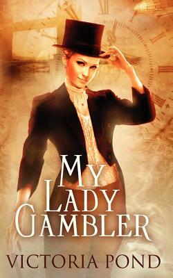 My Lady Gambler: Stories of Erotic Romance, Corsets, and an England that Never Was by Victoria Pond