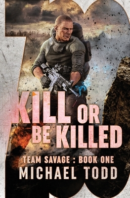 Kill Or Be Killed: (previously published as a part of Savage Reborn) by Michael Todd, Michael Anderle