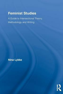 Feminist Studies: A Guide to Intersectional Theory, Methodology and Writing by Nina Lykke