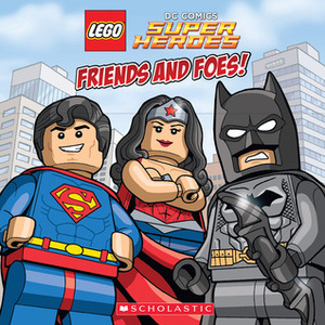 LEGO DC Super Heroes: Friends and Foes! by Trey King, Sean Wang
