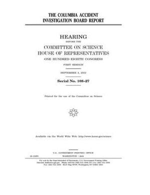 The Columbia Accident Investigation Board Report by Committee on Science (house), United States House of Representatives, United States Congress