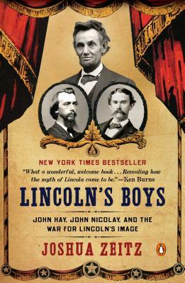 Lincoln's Boys: John Hay, John Nicolay, and the War for Lincoln's Image by Joshua Zeitz