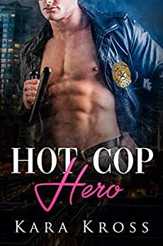 Hot Cop Hero: A BBW Insta-Love Alpha-Male Short Read Police Romance by Kara Kross
