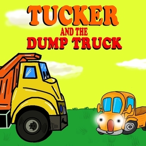 Tucker and the Dump Truck: Dump Truck Books for Toddlers - Truck Books for Toddlers Book Series - Book 4 by Sarah Brown