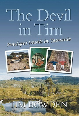 The Devil in Tim: Penelope's Travels in Tasmania by Tim Bowden