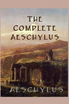 The Complete Aeschylus by Aeschylus