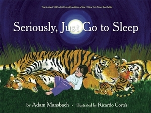 Seriously, Just Go to Sleep by Ricardo Cortés, Adam Mansbach