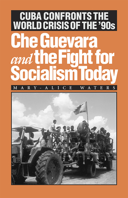 Che Guevara and the Fight for Socialism Today: Cuba Confronts the World Crisis of the '90s by Mary-Alice Waters