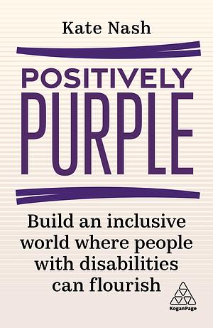 Positively Purple: Build an Inclusive World Where People with Disabilities Can Flourish by Kate Nash