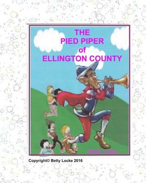 The Pied Piper of Ellington County: a modern Pied Piper Story by Betty Locke