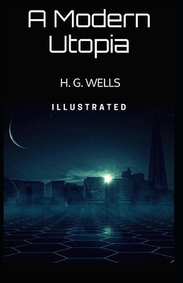 A Modern Utopia: Illustrated by H.G. Wells