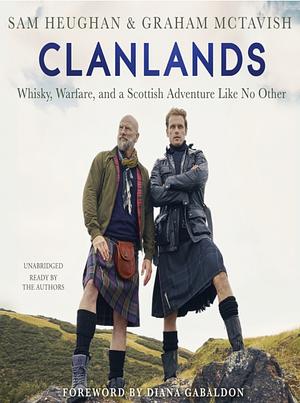 Clanlands: Whisky, Warfare, and a Scottish Adventure Like No Other by Graham McTavish, Sam Heughan