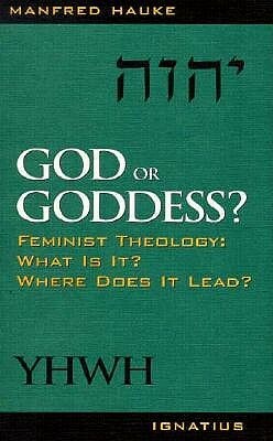 God or Goddess?: Feminist Theology : What Is It? Where Does It Lead? by Manfred Hauke