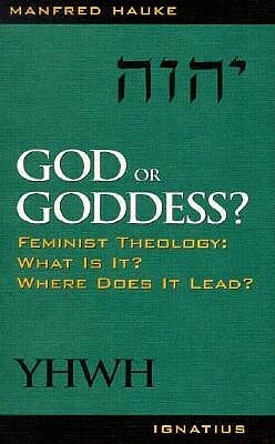 God or Goddess?: Feminist Theology : What Is It? Where Does It Lead? by Manfred Hauke