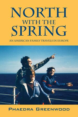 North with the Spring: An American Family Travels in Europe by Phaedra Greenwood