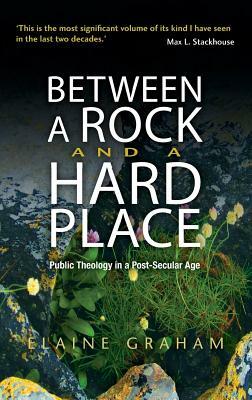 Between a Rock and a Hard Place: Public Theology in a Post-Secular Age by Elaine Graham