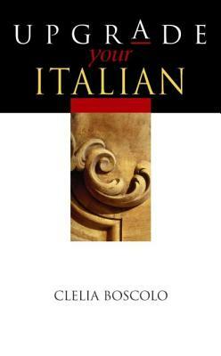 Upgrade Your Italian by Clelia Boscolo