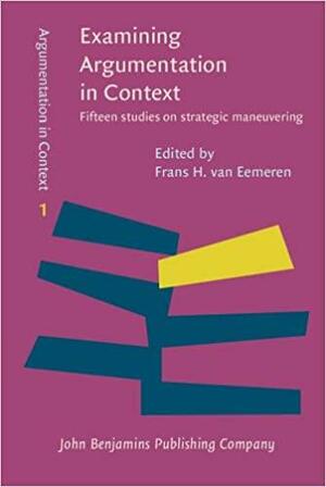 Examining Argumentation in Context by Frans H. van Eemeren