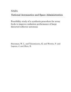 Feasibility Study of a Synthesis Procedure for Array Feeds to Improve Radiation Performance of Large Distorted Reflector Antennas by National Aeronautics and Space Adm Nasa