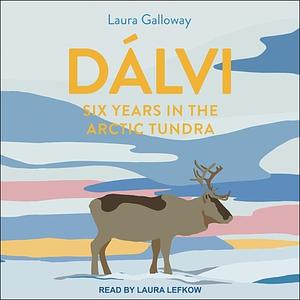 Dálvi: Six Years in the Arctic Tundra by Laura Galloway