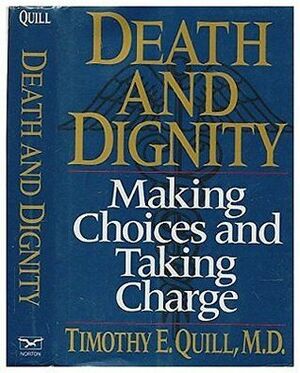 Death And Dignity: Making Choices And Taking Charge by Timothy E. Quill