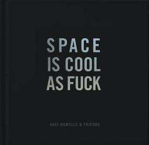 Space is Cool as Fuck by Kate Howells