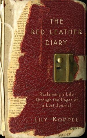 The Red Leather Diary: Reclaiming a Life Through the Pages of a Lost Journal by Lily Koppel