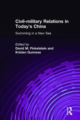 Civil-Military Relations in Today's China: Swimming in a New Sea: Swimming in a New Sea by Kristen Gunness, David M. Finkelstein