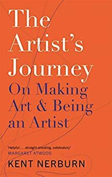 The Artist's Journey: On Making Art and Being an Artist by Kent Nerburn