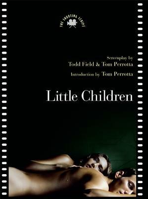 Little Children: The Shooting Script by Tom Perrotta, Todd Field